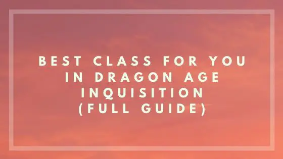 Best Class for You in Dragon Age Inquisition